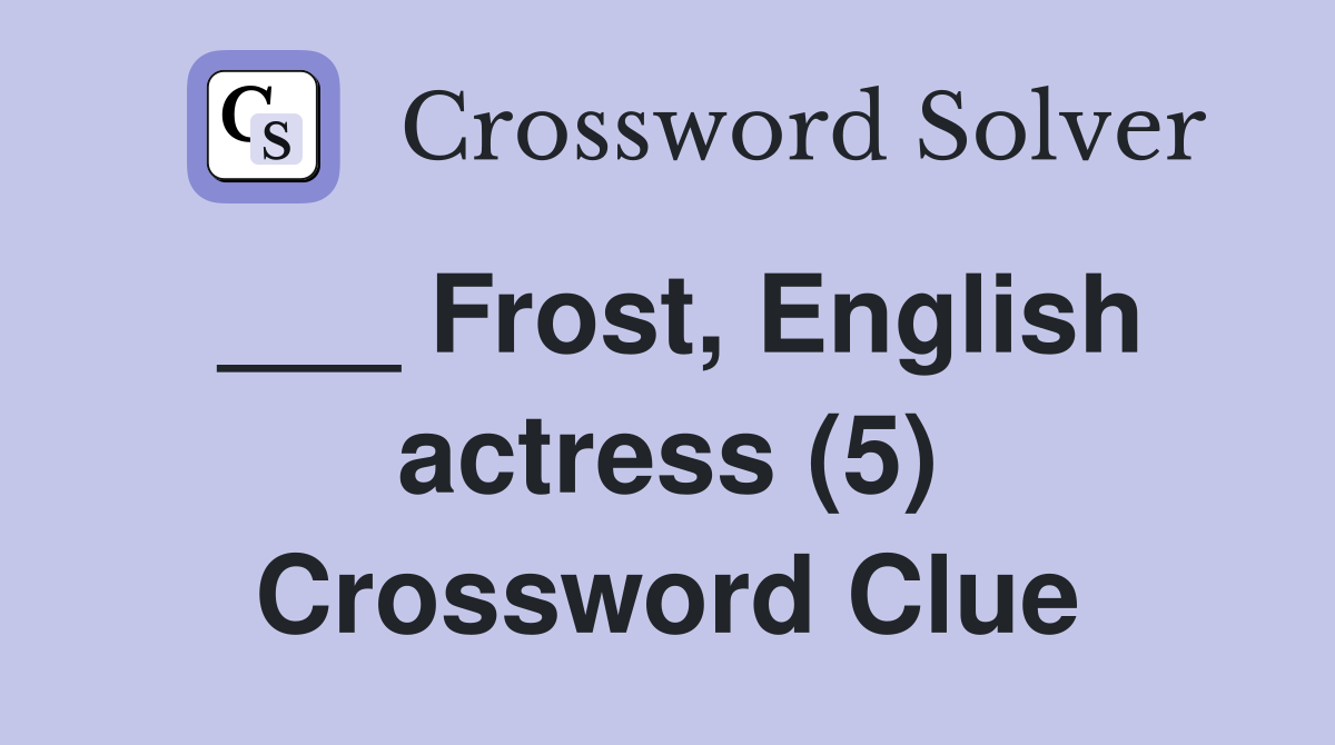 Frost, English actress (5) Crossword Clue Answers Crossword Solver
